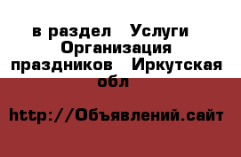  в раздел : Услуги » Организация праздников . Иркутская обл.